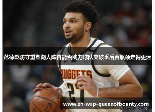 范德彪防守重塑湖人阵容能否助力球队突破季后赛瓶颈走得更远 范德彪防守重塑湖人阵容能否助力球队突破季后赛瓶颈走得更远