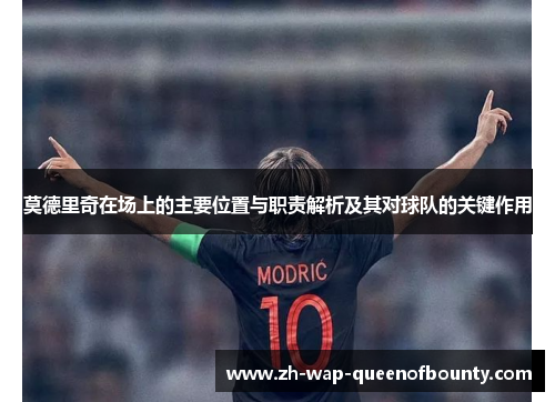 莫德里奇在场上的主要位置与职责解析及其对球队的关键作用