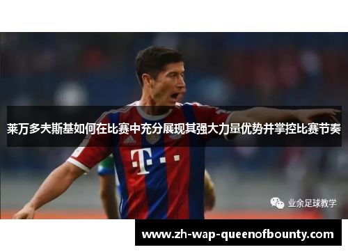 莱万多夫斯基如何在比赛中充分展现其强大力量优势并掌控比赛节奏