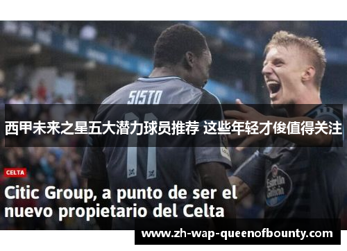 西甲未来之星五大潜力球员推荐 这些年轻才俊值得关注 西甲未来之星五大潜力球员推荐 这些年轻才俊值得关注