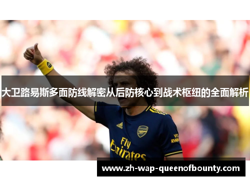 大卫路易斯多面防线解密从后防核心到战术枢纽的全面解析 大卫路易斯多面防线解密从后防核心到战术枢纽的全面解析