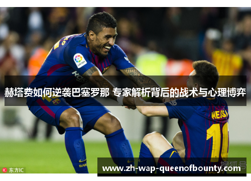 赫塔费如何逆袭巴塞罗那 专家解析背后的战术与心理博弈