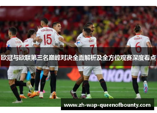 欧冠与欧联第三名巅峰对决全面解析及全方位观赛深度看点 欧冠与欧联第三名巅峰对决全面解析及全方位观赛深度看点