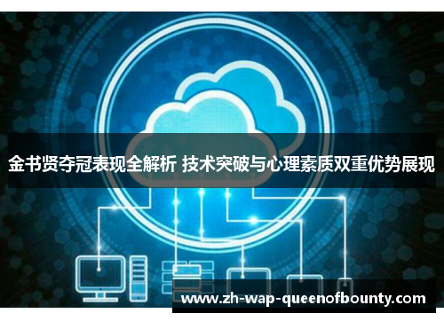 金书贤夺冠表现全解析 技术突破与心理素质双重优势展现