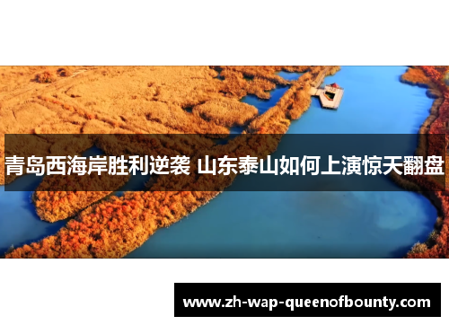 青岛西海岸胜利逆袭 山东泰山如何上演惊天翻盘 青岛西海岸胜利逆袭 山东泰山如何上演惊天翻盘