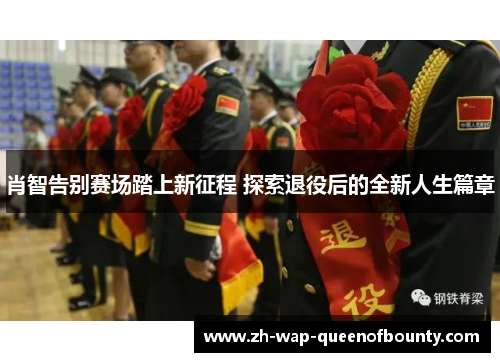 肖智告别赛场踏上新征程 探索退役后的全新人生篇章 肖智告别赛场踏上新征程 探索退役后的全新人生篇章