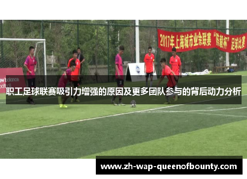 职工足球联赛吸引力增强的原因及更多团队参与的背后动力分析