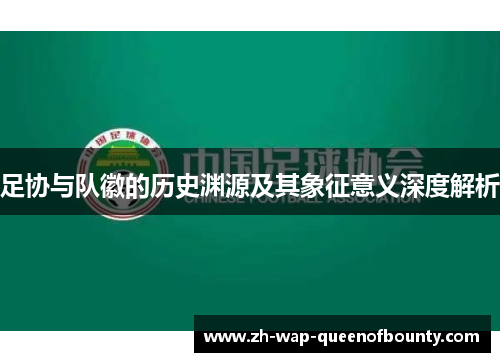 足协与队徽的历史渊源及其象征意义深度解析 足协与队徽的历史渊源及其象征意义深度解析