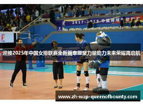 迎接2025年中国女排联赛全新篇章凝聚力量助力未来荣耀再启航