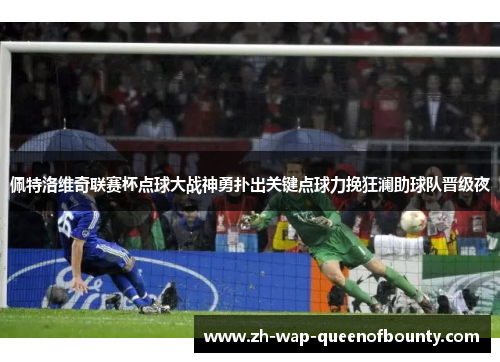 佩特洛维奇联赛杯点球大战神勇扑出关键点球力挽狂澜助球队晋级夜