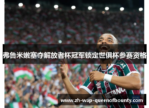 弗鲁米嫩塞夺解放者杯冠军锁定世俱杯参赛资格