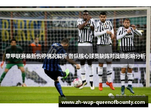 意甲联赛最新伤停情况解析 各队核心球员缺阵对战绩影响分析