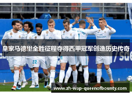 皇家马德里全胜征程夺得西甲冠军创造历史传奇