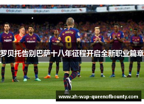 罗贝托告别巴萨十八年征程开启全新职业篇章 罗贝托告别巴萨十八年征程开启全新职业篇章