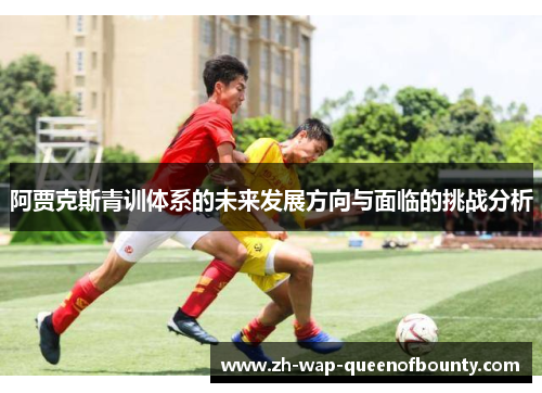 阿贾克斯青训体系的未来发展方向与面临的挑战分析