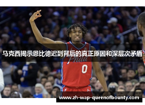 马克西揭示恩比德迟到背后的真正原因和深层次矛盾