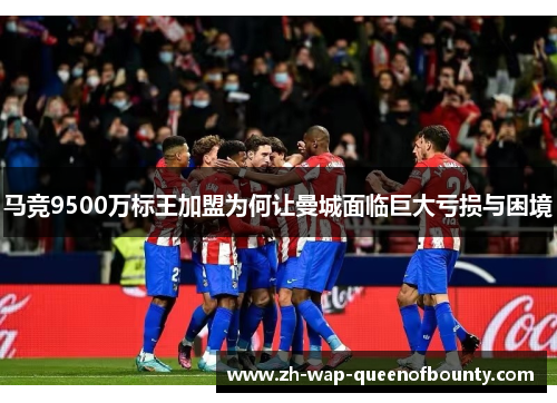 马竞9500万标王加盟为何让曼城面临巨大亏损与困境