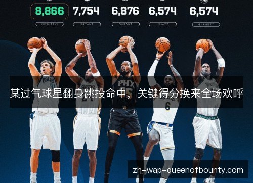 某过气球星翻身跳投命中,关键得分换来全场欢呼 某过气球星翻身跳投命中,关键得分换来全场欢呼